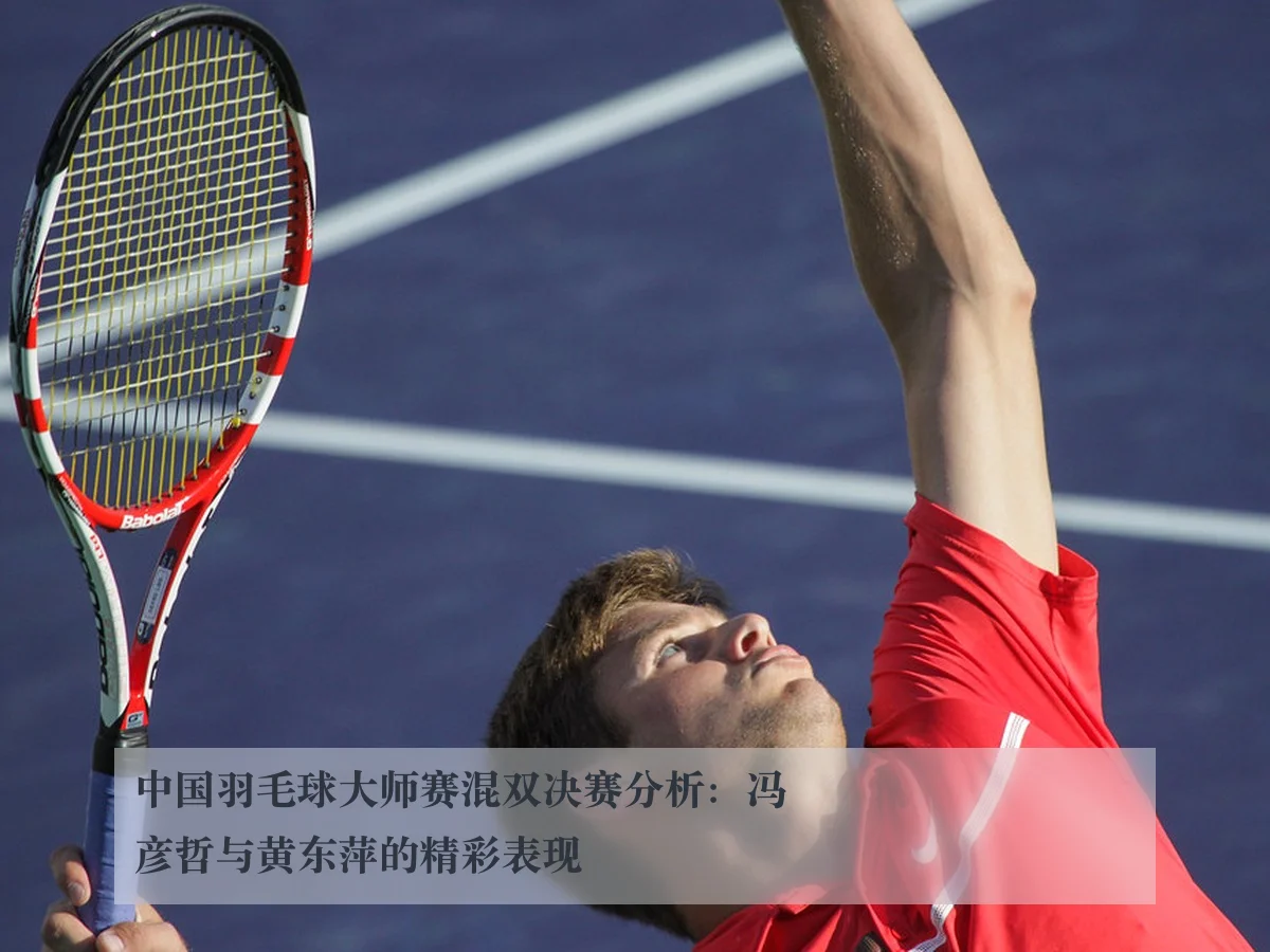 中国羽毛球大师赛混双决赛分析：冯彦哲与黄东萍的精彩表现